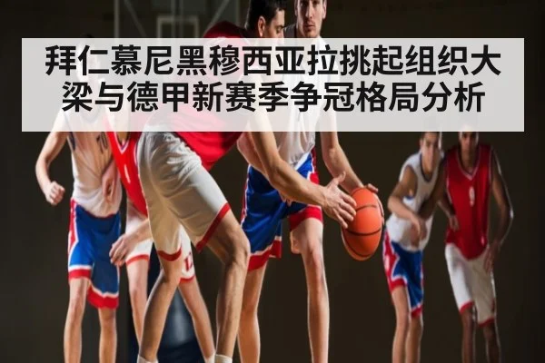 拜仁慕尼黑穆西亚拉挑起组织大梁与德甲新赛季争冠格局分析